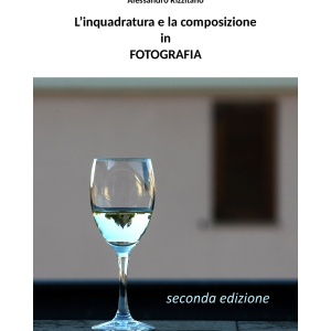 L'INQUADRATURA E LA COMPOSIZIONE IN FOTOGRAFIA - SECONDA EDIZIONE